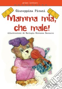 Mamma mia, che male! libro di Pisani Giuseppina