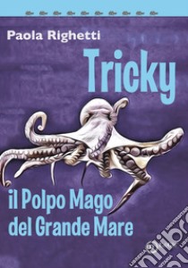 Tricky il polpo mago del grande mare libro di Righetti Paola