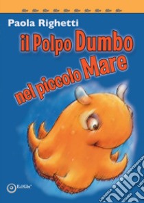 Il polpo Dumbo nel piccolo mare libro di Righetti Paola