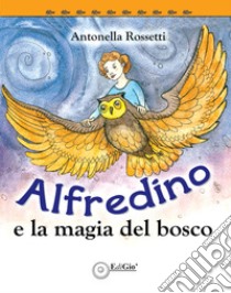 Alfredino e la magia del bosco libro di Rossetti Antonella