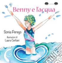 Benny e l'acqua. Ediz. illustrata libro di Perego Sonia