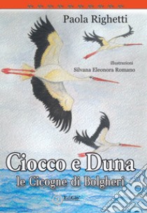 Ciocco e Duna, le cicogne di Bolgheri libro di Righetti Paola; Romano Silvana Eleonora