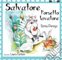 Salvatore l'orsetto lavatore. Ediz. a colori libro di Perego Sonia