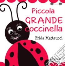 Piccola grande Coccinella. Ediz. a colori libro di Matteucci Frida