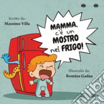 Mamma, c'è un mostro nel frigo! Ediz. a colori libro di Villa Massimo