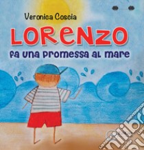 Lorenzo fa una promessa al mare. Ediz. a colori libro di Coscia Veronica