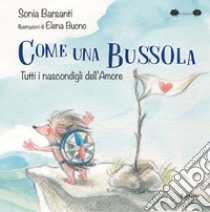 Come una bussola. Tutti i nascondigli dell'amore libro di Barsanti Sonia