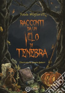 Racconti da un velo di tenebra. Ediz. illustrata libro di Migliorelli Paolo