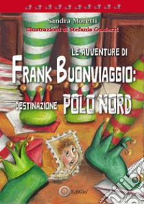 Le avventure di Frank Buonviaggio: destinazione Polo Nord libro di Moretti Sandra