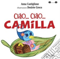 Ciao... ciao... Camilla libro di Castiglione Anna