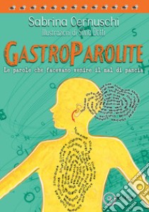 Gastroparolite. Le parole che facevano venire il mal di pancia libro di Cernuschi Sabrina