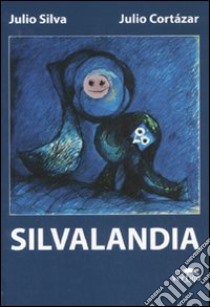 Silvalandia libro di Cortázar Julio; Silva Julio