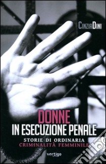 Donne in esecuzione penale. Storie di ordinaria criminalità femminile libro di Dini Cinzia