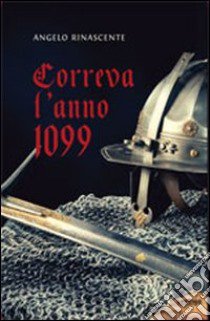 Correva l'anno 1099 libro di Rinascente Angelo