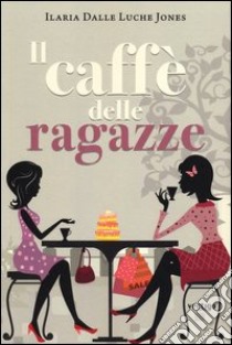 Il caffè delle ragazze libro di Dalle Luche Jones Ilaria