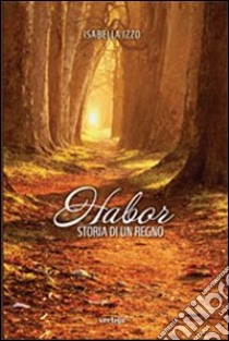 Habor. Storia di un regno libro di Izzo Isabella