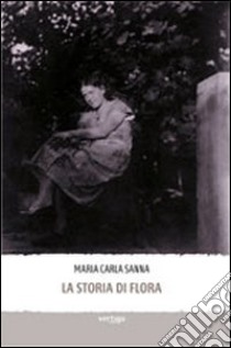 La storia di Flora libro di Sanna M. Carla