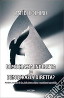 Democrazia indiretta o democrazia diretta? libro di Cimino Amedeo G.