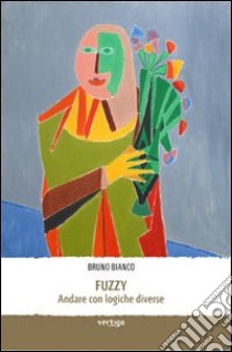 Fuzzy. Andare con logiche diverse libro di Bianco Bruno