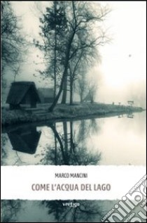 Come l'acqua del lago libro di Mancini Marco