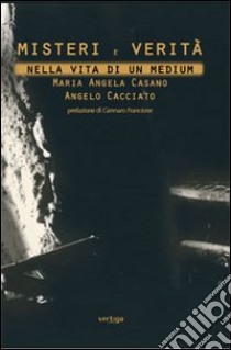 Misteri e verità nella vita di un medium libro di Casano M. Angela; Cacciato Angelo