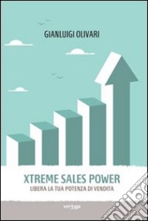 Xtreme Sales Power. Libera la tua potenza di vendita libro di Olivari Gianluigi