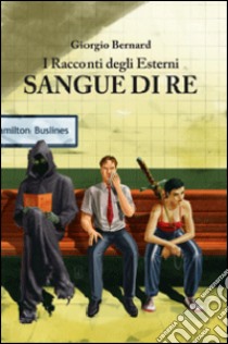 Sangue di re. I racconti degli Esterni. Vol. 1 libro di Bernard Giorgio