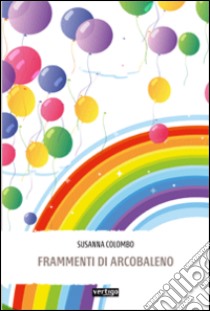 Frammenti di arcobaleno libro di Colombo Susanna