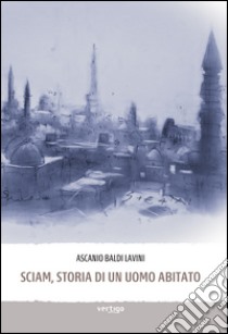 Sciam, storia di un uomo abitato libro di Baldi Lavini Ascanio