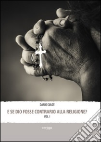 E se Dio fosse contrario alla religione? libro di Culot Dario