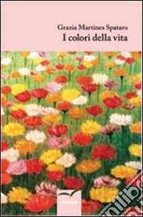 I colori della vita libro di Martines Spataro Grazia