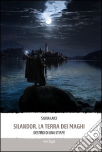 Silandor. La terra dei maghi. Destino di una stirpe libro di Laici Silvia