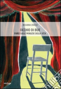 Occhio di bue. Faro sulle minuzie della vita libro di Cracco Rosanna