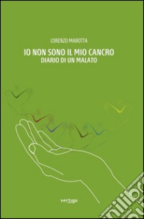 Io non sono il mio cancro. Diario di un malato libro di Marotta Lorenzo