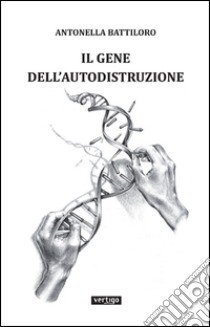 Il gene dell'autodistruzione libro di Battiloro Antonella