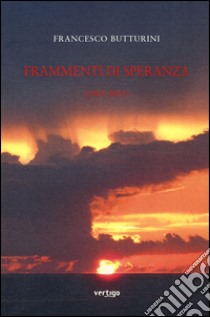 Frammenti di speranza (1985-2015) libro di Butturini Francesco