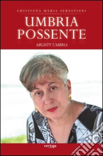 Umbria possente mighty Umbria libro di Sebastiani Cristiana M.