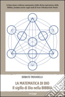 La matematica di Dio. Il sigillo di Dio nella Bibbia libro di Trovarelli Donato