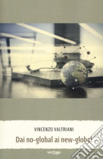 Dai no-global ai new-global libro di Valtriani Vincenzo