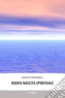 Nuova nascita spirituale libro di Trovarelli Donato