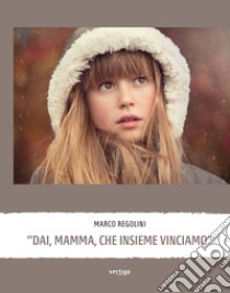 «Dai, mamma, che insieme vinciamo» libro di Regolini Marco