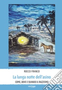 La lunga notte dell'asino. Come, dove e quando il razzismo libro di Rocco Franco