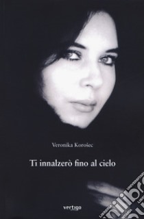 Ti innalzerò fino al cielo libro di Korosec Veronika