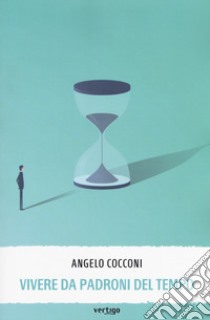 Vivere da padroni del tempo libro di Cocconi Angelo