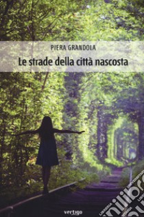 Le strade della città nascosta libro di Grandola Piera