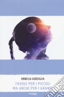 Favole per i piccoli ma anche per i grandi libro di Gorziglia Ornella