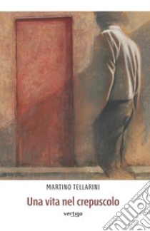 Una vita nel crepuscolo libro di Tellarini Martino