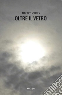 Oltre il vetro libro di Solimes Alberico