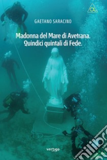 Madonna del mare di Avetrana. Quindici quintali di fede libro di Saracino Gaetano