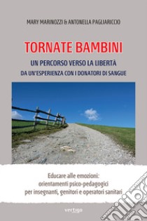 Tornate bambini. Un percorso verso la libertà. Da un'esperienza con i donatori di sangue libro di Marinozzi Mary; Pagliariccio Antonella